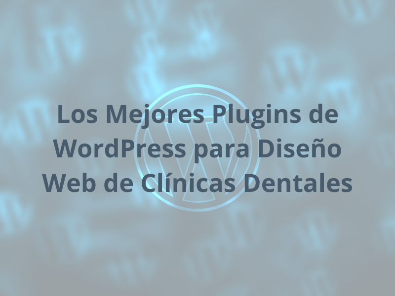 Los Mejores Plugins de WordPress para Dise&ntilde;o Web de Cl&iacute;nicas Dentales Yeyo Molina agencia de marketing dental